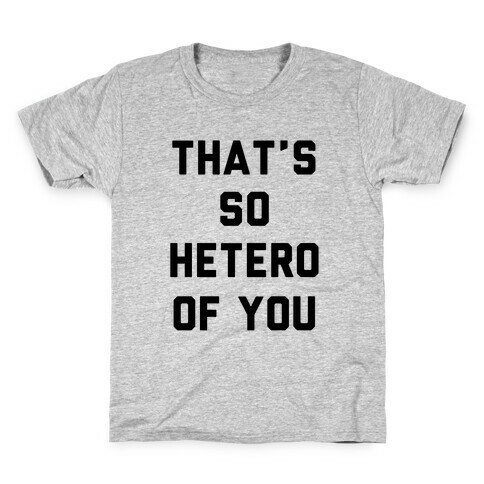 That's So Hetero Of You Kids T-Shirt