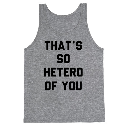 That's So Hetero Of You Tank Top