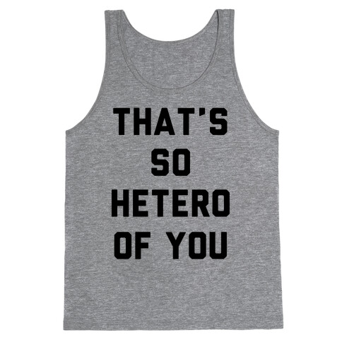 That's So Hetero Of You Tank Top