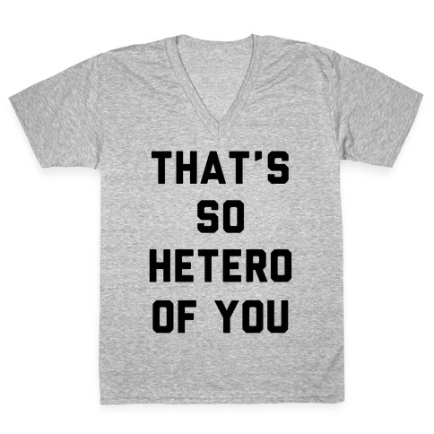 That's So Hetero Of You V-Neck Tee Shirt