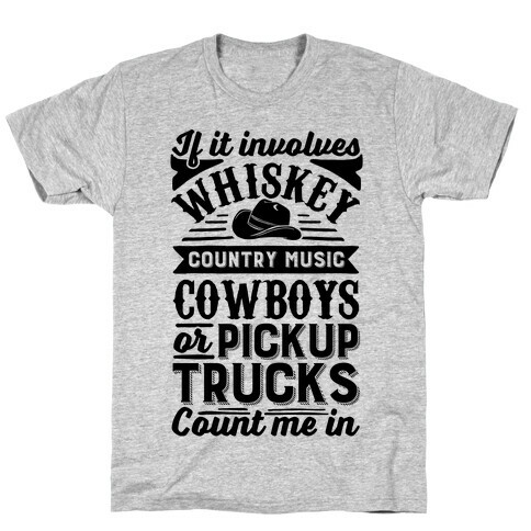 If It Involves Whiskey, Country Music, Cowboys or Pickup Trucks, Count Me In T-Shirt