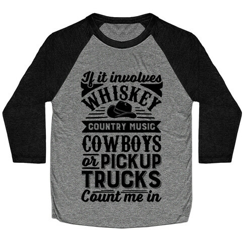 If It Involves Whiskey, Country Music, Cowboys or Pickup Trucks, Count Me In Baseball Tee