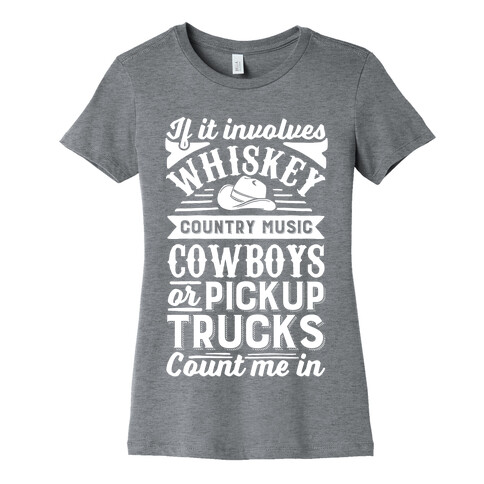 If It Involves Whiskey, Country Music, Cowboys or Pickup Trucks, Count Me In Womens T-Shirt