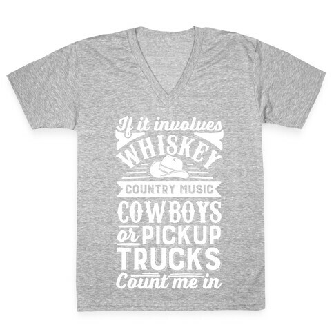 If It Involves Whiskey, Country Music, Cowboys or Pickup Trucks, Count Me In V-Neck Tee Shirt
