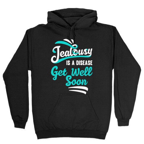 Jealousy Is A Disease Get Well Soon Hooded Sweatshirt