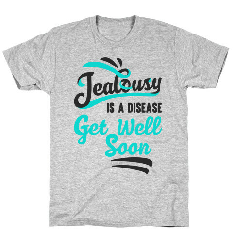 Jealousy Is A Disease Get Well Soon T-Shirt