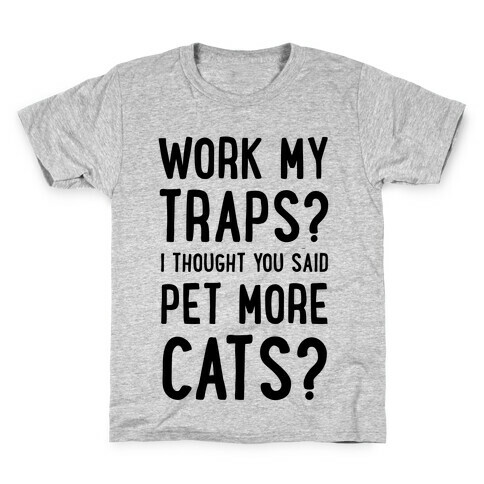 Work My Traps? I Thought You Said Pet More Cats Kids T-Shirt