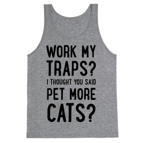 Work My Traps? I Thought You Said Pet More Cats Tank Top