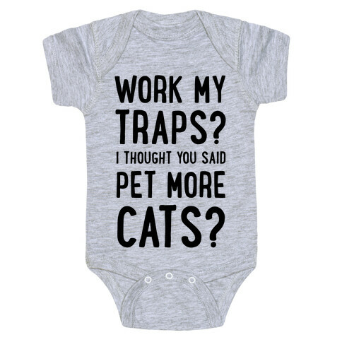 Work My Traps? I Thought You Said Pet More Cats Baby One-Piece