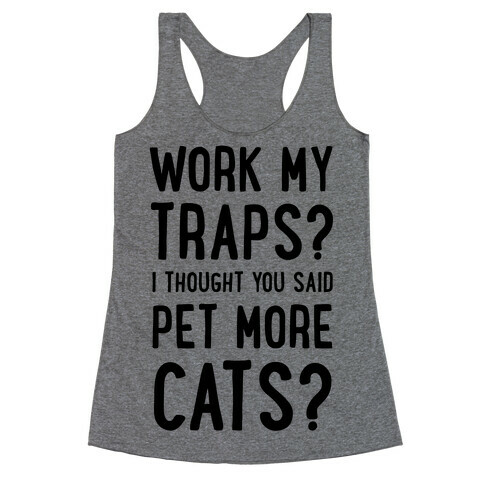 Work My Traps? I Thought You Said Pet More Cats Racerback Tank Top