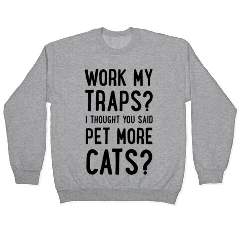 Work My Traps? I Thought You Said Pet More Cats Pullover