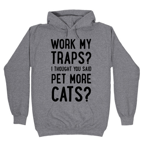 Work My Traps? I Thought You Said Pet More Cats Hooded Sweatshirt