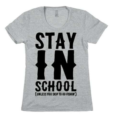 Stay In School Unless You're Fishin' Womens T-Shirt