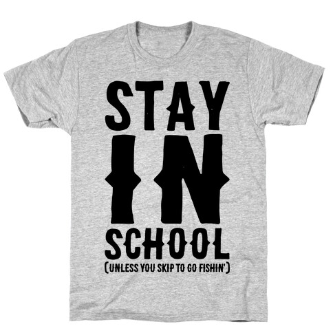 Stay In School Unless You're Fishin' T-Shirt