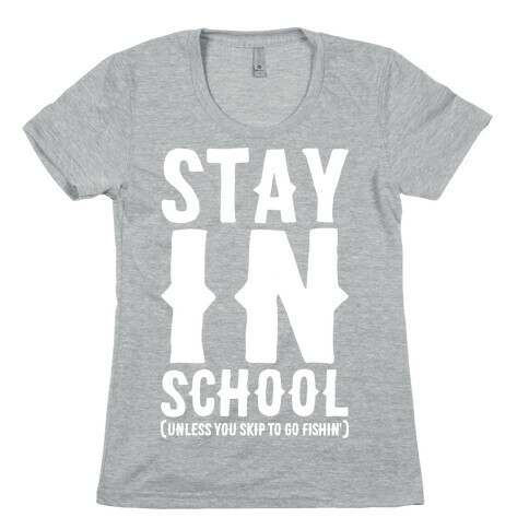 Stay In School Unless You're Fishin' Womens T-Shirt