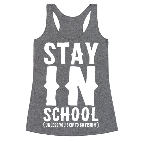 Stay In School Unless You're Fishin' Racerback Tank Top