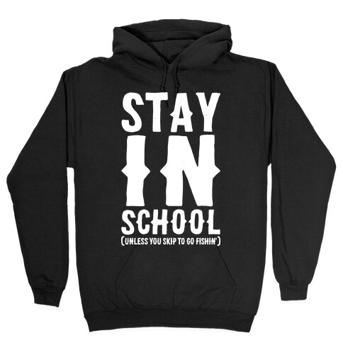 Stay In School Unless You're Fishin' Hooded Sweatshirt