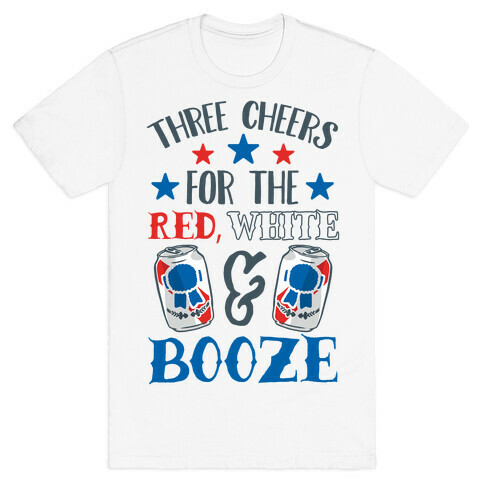Three Cheers For The Red White & Booze T-Shirt