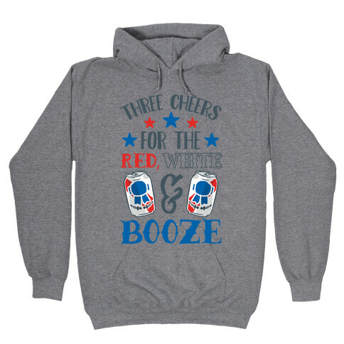 Three Cheers For The Red White & Booze Hooded Sweatshirt