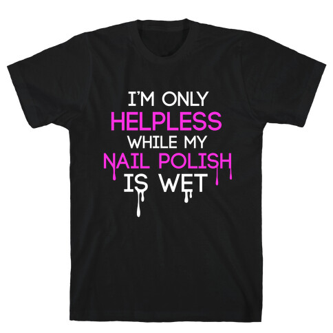 I'm Only Helpless While My Nail Polish is Wet T-Shirt