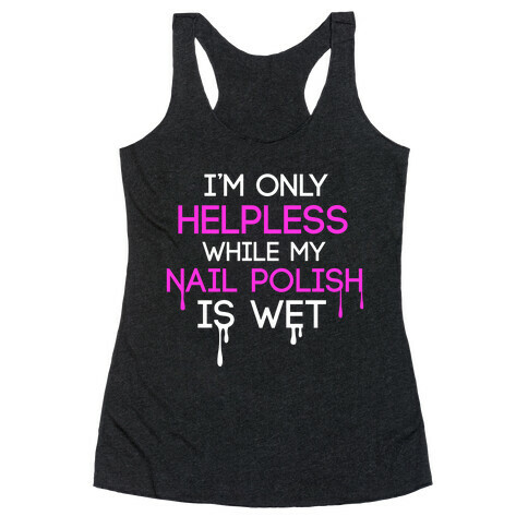 I'm Only Helpless While My Nail Polish is Wet Racerback Tank Top