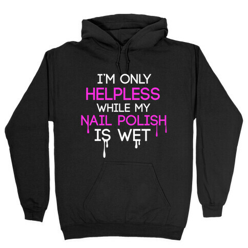 I'm Only Helpless While My Nail Polish is Wet Hooded Sweatshirt