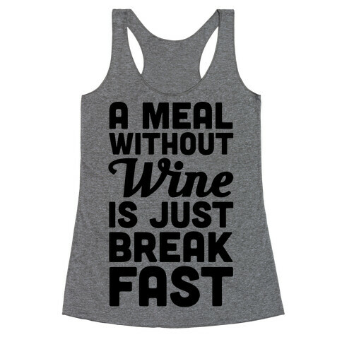 A Meal Without Wine Is Just Breakfast Racerback Tank Top