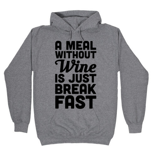 A Meal Without Wine Is Just Breakfast Hooded Sweatshirt