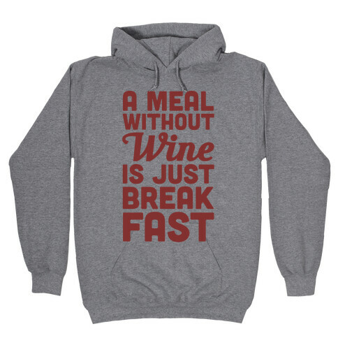 A Meal Without Wine Is Just Breakfast Hooded Sweatshirt