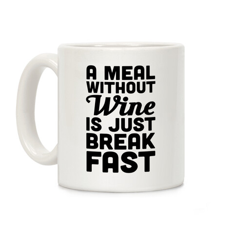 A Meal Without Wine Is Just Breakfast Coffee Mug