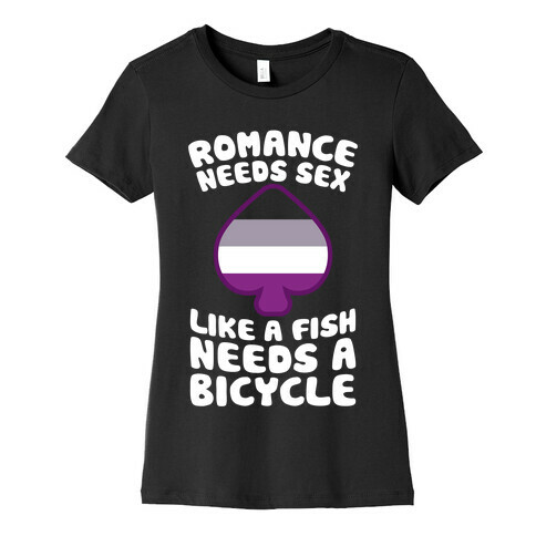 Romance Needs Sex Like A Fish Needs A Bicycle Womens T-Shirt