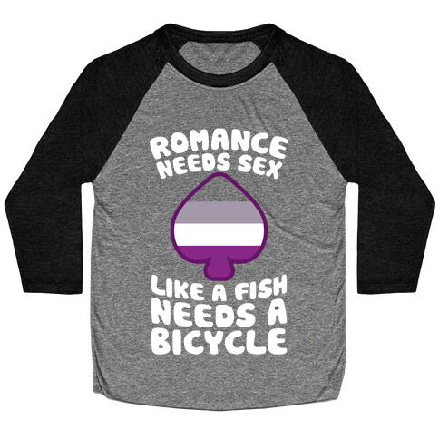 Romance Needs Sex Like A Fish Needs A Bicycle Baseball Tee