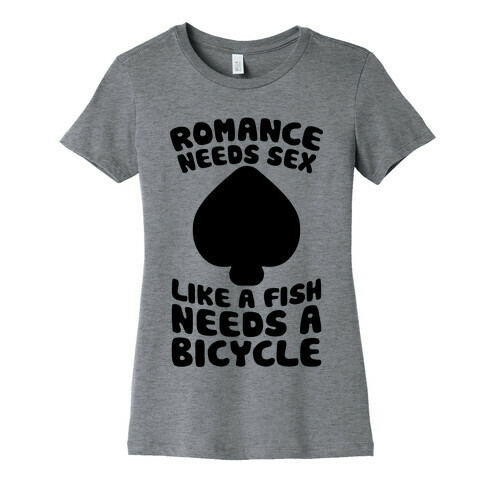 Romance Needs Sex Like A Fish Needs A Bicycle Womens T-Shirt