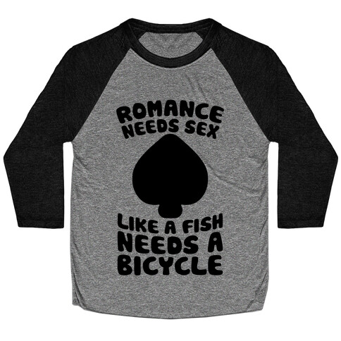 Romance Needs Sex Like A Fish Needs A Bicycle Baseball Tee