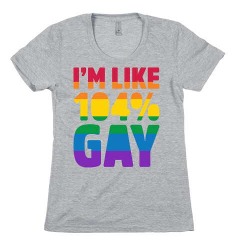 I'm Like 104% Gay Womens T-Shirt