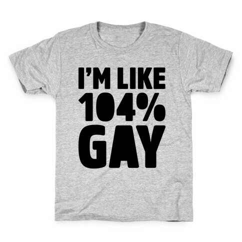 I'm Like 104% Gay Kids T-Shirt