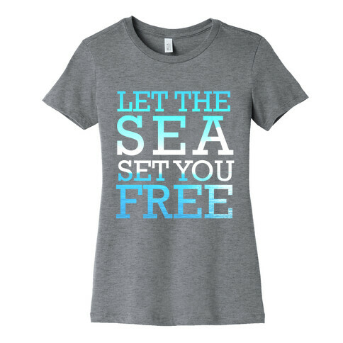 Let The Sea Set You Free Womens T-Shirt