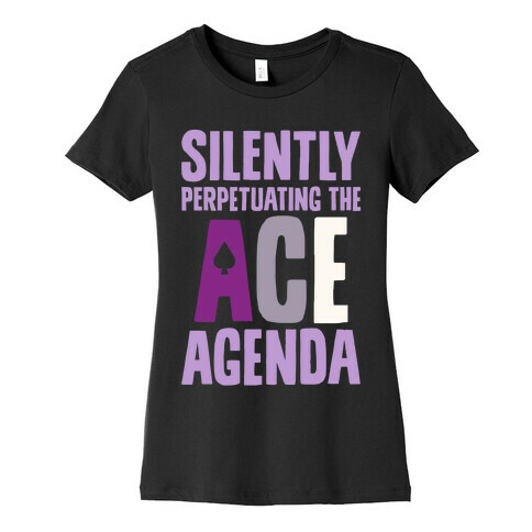 Silently Perpetuating The Ace Agenda Womens T-Shirt