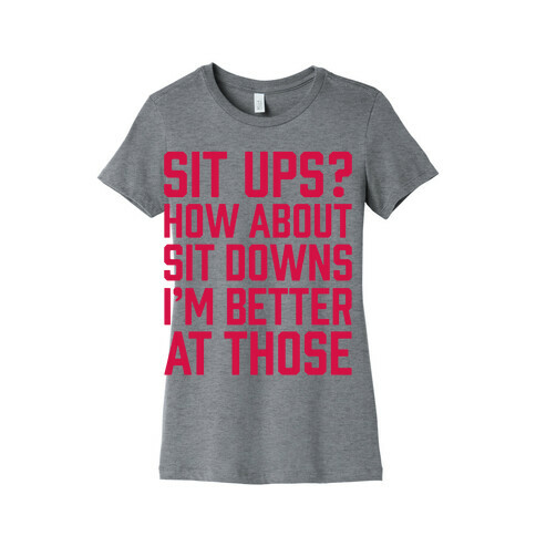 Sit Ups? How About Sit Downs Womens T-Shirt