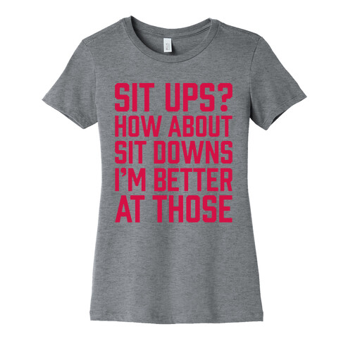 Sit Ups? How About Sit Downs Womens T-Shirt