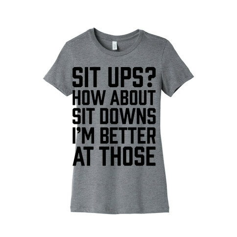 Sit Ups? How About Sit Downs Womens T-Shirt