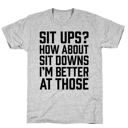 Sit Ups? How About Sit Downs T-Shirt