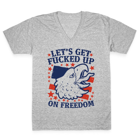 Let's Get F***ed Up on Freedom V-Neck Tee Shirt
