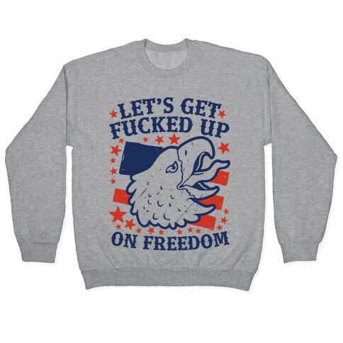 Let's Get F***ed Up on Freedom Pullover