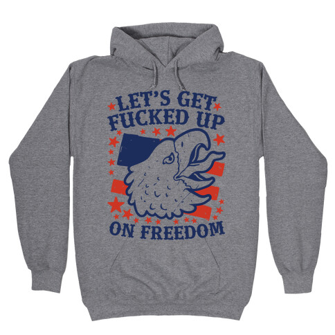 Let's Get F***ed Up on Freedom Hooded Sweatshirt