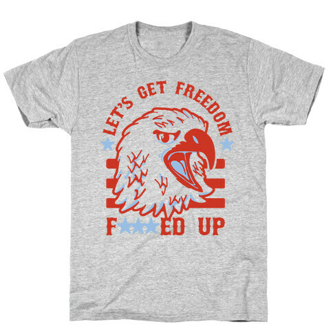 Let's Get Freedom F***ed Up! T-Shirt