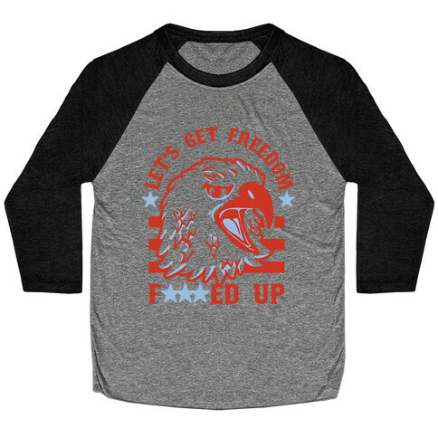 Let's Get Freedom F***ed Up! Baseball Tee