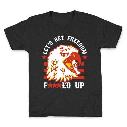 Let's Get Freedom F***ed Up! Kids T-Shirt