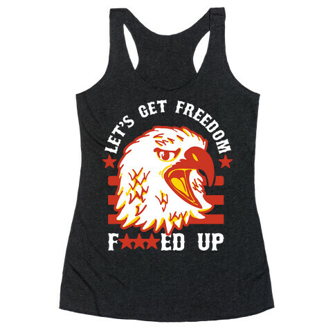 Let's Get Freedom F***ed Up! Racerback Tank Top