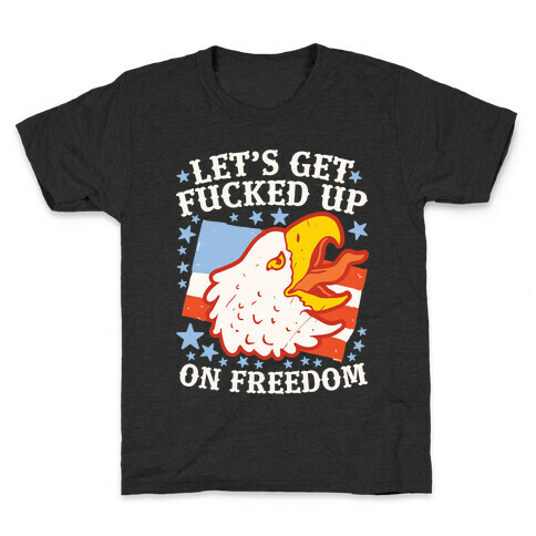 Let's Get F***ed Up on Freedom Kids T-Shirt